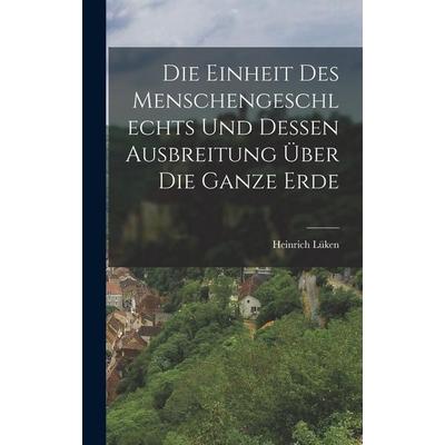 Die Einheit des Menschengeschlechts und dessen Ausbreitung über die ganze erde, Gebundene Ausgabe von Heinrich Lüken, Legare Street Press,