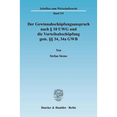Der Gewinnabschöpfungsanspruch nach § 10 UWG und die Vorteilsabschöpfung gem. §§ 34, 34a GWB., Taschenbuch von Stefan Sieme, Duncker & Humblot,