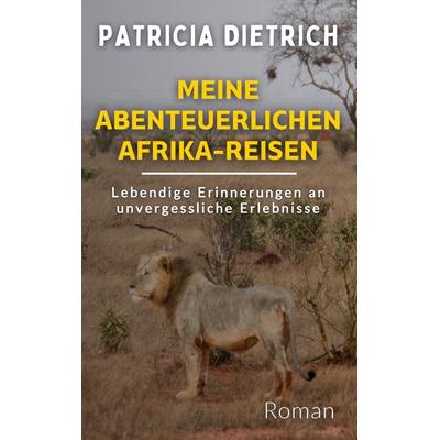 Meine abenteuerlichen Afrika-Reisen, Taschenbuch von Patricia Dietrich, BoD – Books on Demand, 978-3-7693-5843-8
