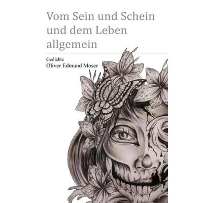 Vom Sein und Schein und dem Leben allgemein, Taschenbuch von Oliver Moser, Epubli, 978-3-7375-0809-4