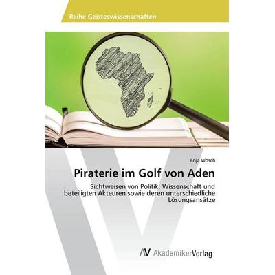 Piraterie im Golf von Aden, Taschenbuch von Anja Wosch, AV Akademikerverlag, 978-3-330-51108-8