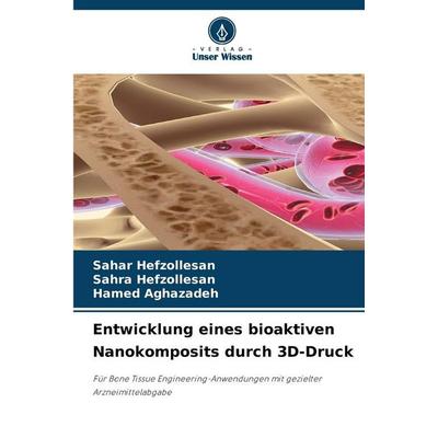 Entwicklung eines bioaktiven Nanokomposits durch 3D-Druck, Taschenbuch von Sahar Hefzollesan,Sahra Hefzollesan,Hamed Aghazadeh, Verlag Unser Wissen,