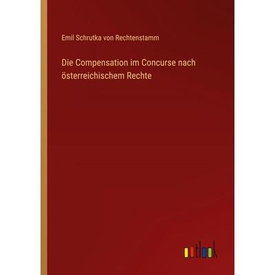 Die Compensation im Concurse nach österreichischem Rechte, Taschenbuch von Emil Schrutka Rechtenstamm, Outlook, 978-3-368-54597-0