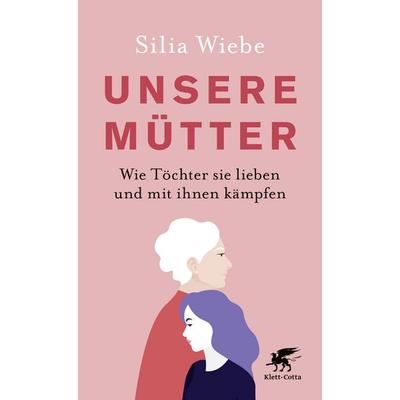 Unsere Mütter, Gebundene Ausgabe von Silia Wiebe, Klett Cotta