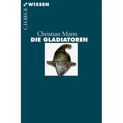 Die Gladiatoren, Taschenbuch von Christian Mann, C.H. Beck, 978-3-406-64608-9