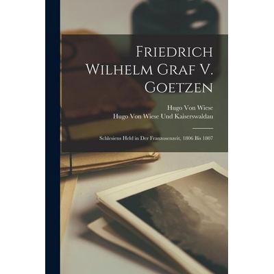 Friedrich Wilhelm Graf V. Goetzen, Taschenbuch von Hugo Wiese,Hugo Wiese Und Kaiserswaldau, Legare Street Press, 978-1-01-905442-0