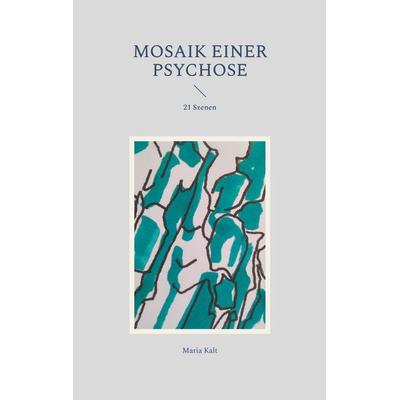 Mosaik einer Psychose, Taschenbuch von Maria Kalt, BoD – Books on Demand, 978-3-7693-6692-1