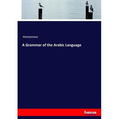 A Grammar of the Arabic Language, Taschenbuch von Anonymous, Hansebooks, 978-3-7447-8561-7