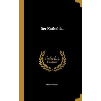 Der Katholik..., Gebundene Ausgabe von Anonymous, Creative Media Partners, LLC, 978-1-01-204424-4