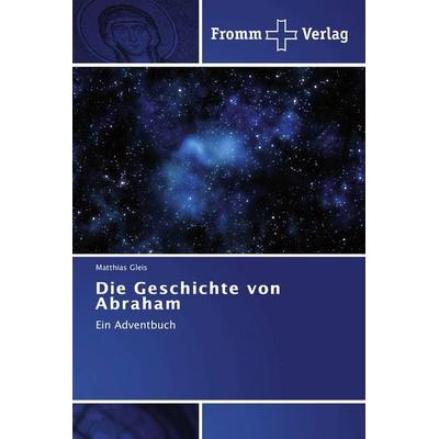 Die Geschichte von Abraham, Taschenbuch von Matthias Gleis, Fromm Verlag, 978-3-8416-0042-4
