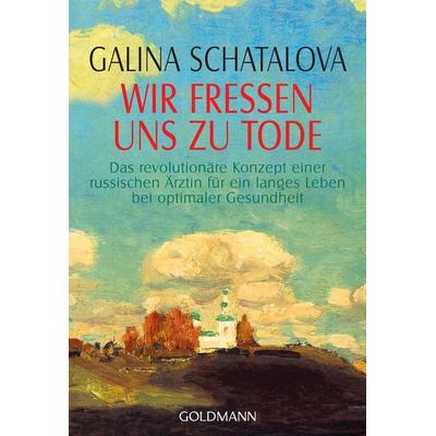 Wir fressen uns zu Tode, Taschenbuch von Galina Schatalova, Goldmann, 978-3-442-14222-4