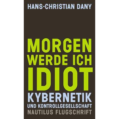 Morgen werde ich Idiot, Taschenbuch von Hans-Christian Dany, Edition Nautilus GmbH, 978-3-89401-784-2