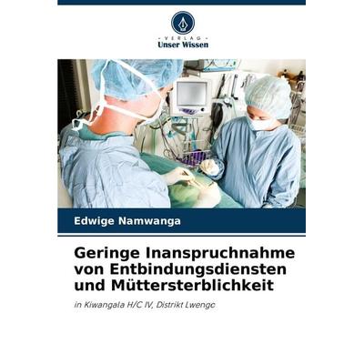 Geringe Inanspruchnahme von Entbindungsdiensten und Müttersterblichkeit, Taschenbuch von Edwige Namwanga, Verlag Unser Wissen, 978-620-8-10462-7