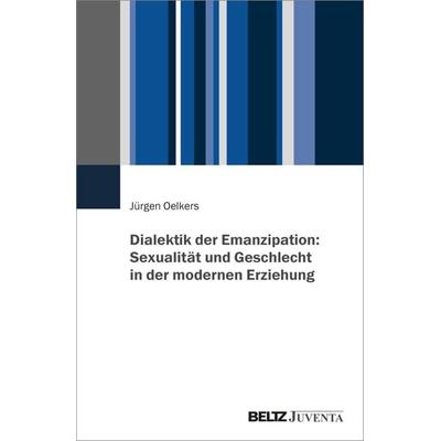 Dialektik der Emanzipation: Sexualität und Geschlecht in der modernen Erziehung, Taschenbuch von Jürgen Oelkers, Juventa Verlag ein Imprint der Beltz