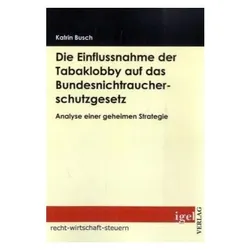 Die Einflussnahme der Tabaklobby auf das Bundesnichtraucherschutzgesetz, Fachbücher von Katrin Busch