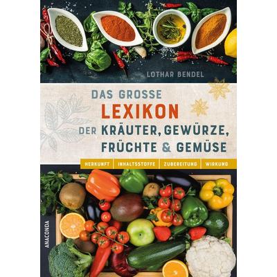 Das große Lexikon der Kräuter, Gewürze, Früchte und Gemüse - Herkunft, Inhaltsstoffe, Zubereitung, Wirkung, Gebundene Ausgabe von Lothar Bendel,