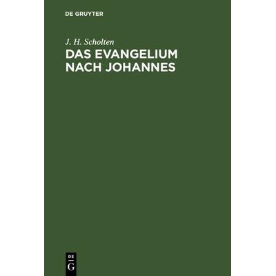 Das Evangelium nach Johannes, Gebundene Ausgabe von J. H. Scholten, De Gruyter, 978-3-11-122222-6