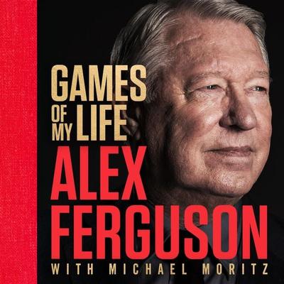 Games of My Life - Sir Alex Ferguson,Michael Moritz, Audio, 9781037402463