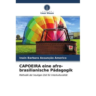 CAPOEIRA eine afro-brasilianische Pädagogik, Taschenbuch von Inain Barbara Assunção Americo, Verlag Unser Wissen, 978-620-3-74814-7