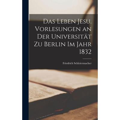 Das Leben Jesu. Vorlesungen an der Universität zu Berlin im Jahr 1832, Gebundene Ausgabe von Friedrich Schleiermacher, Legare Street Press,