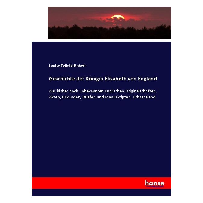 Hansebooks Geschichte der Königin Elisabeth von England (Deutsch, Softcover, Louise Félicité Robert) (55904310)