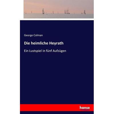 Die heimliche Heyrath, Taschenbuch von George Colman, Hansebooks, 978-3-7411-3895-9