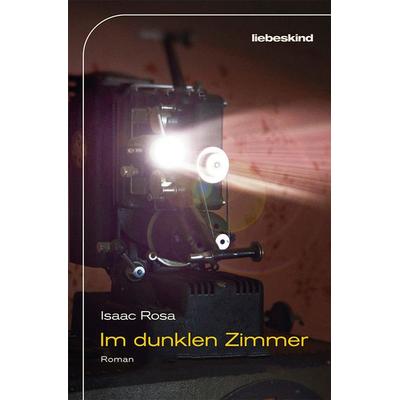 Im dunklen Zimmer, Gebundene Ausgabe von Isaac Rosa, Liebeskind, 978-3-95438-151-7