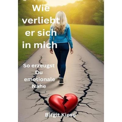 Was ich über Liebe lernen musste - Eine Reise in 20 Teilen / Wie verliebt er sich in mich - So erzeugst Du emotionale Nähe, Taschenbuch von Birgit