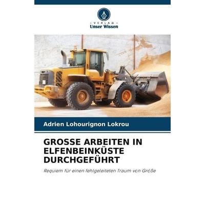 Grosse Arbeiten in Elfenbeinküste Durchgeführt, Taschenbuch von Adrien Lohourignon Lokrou, Verlag Unser Wissen, 978-620-9-27579-1