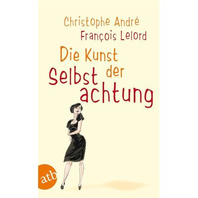 Die Kunst der Selbstachtung, Taschenbuch von Christophe Andre,François Lelord, Aufbau TB