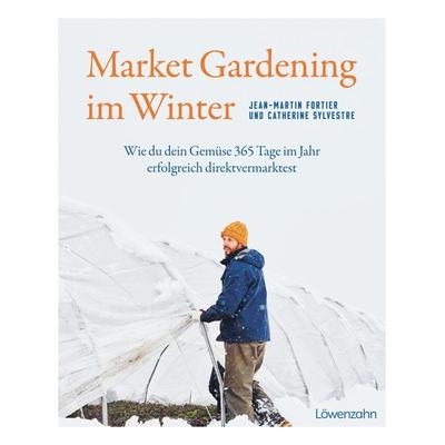 Market Gardening im Winter, Gebundene Ausgabe von Jean-Martin Fortier,Catherine Sylvestre, Löwenzahn Verlag in der Studienverlag Ges.m.b.H.,
