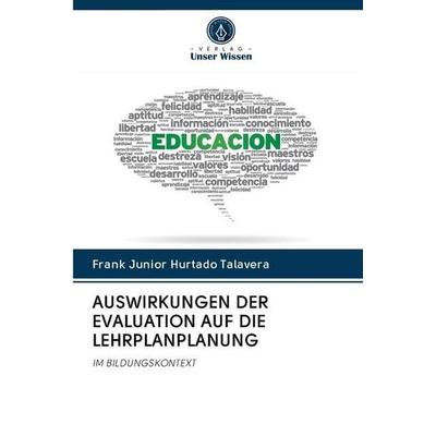 Auswirkungen der Evaluation Auf die Lehrplanplanung, Taschenbuch von Frank Junior Hurtado Talavera, BoD - Books on Demand, 978-620-0-99705-0