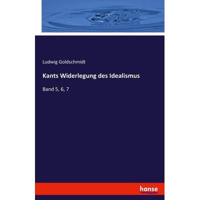Kants Widerlegung des Idealismus, Taschenbuch von Ludwig Goldschmidt, Hansebooks, 978-3-7446-1487-0