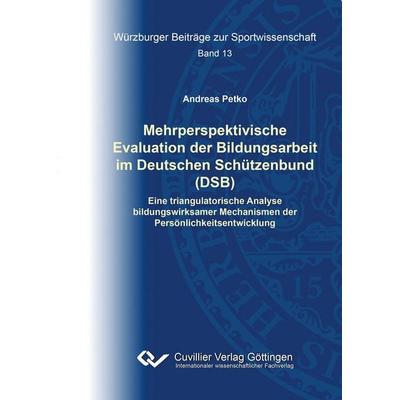Mehrperspektivische Evaluation der Bildungsarbeit im Deutschen Schützenbund (DSB). Eine triangulatorische Analyse bildungswirksamer Mechanismen der