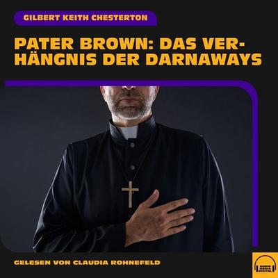 Pater Brown: Das Verhängnis der Darnaways - Gilbert Keith Chesterton, Audio, 9783991762508