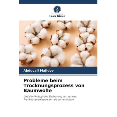 Probleme beim Trocknungsprozess von Baumwolle, Taschenbuch von Abduvali Majidov, Verlag Unser Wissen, 978-620-5-54699-4