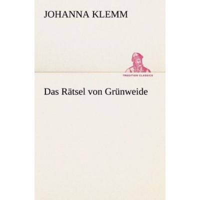 Das Rätsel von Grünweide, Taschenbuch von Johanna Klemm, Tredition, 978-3-8424-9129-8
