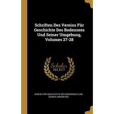 Schriften Des Vereins Für Geschichte Des Bodensees Und Seiner Umgebung, Volumes 27-28, Gebundene Ausgabe von , Creative Media Partners, LLC,