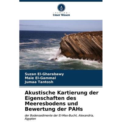 Akustische Kartierung der Eigenschaften des Meeresbodens und Bewertung der PAHs, Taschenbuch von Suzan El-Gharabawy,Maie El-Gammal,Jumaa Tantosh,
