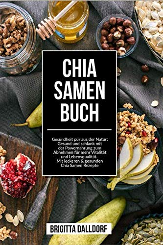 Chia Samen Buch: Gesundheit pur aus der Natur: Gesund und schlank mit der Powernahrung zum Abnehmen für mehr Vitalität und Lebensqualität. Mit leckeren & gesunden Chia Samen Rezepte - Preis vom 09.10.2026 07:28:09 h