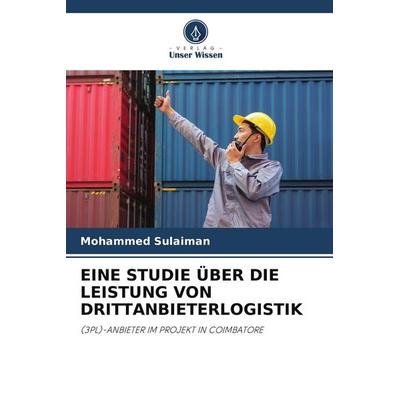 EINE STUDIE ÜBER DIE LEISTUNG VON DRITTANBIETERLOGISTIK, Taschenbuch von Mohammed Sulaiman, Verlag Unser Wissen, 978-620-9-82785-3