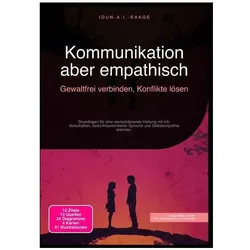 Kommunikation aber empathisch: Gewaltfrei verbinden, Konflikte lösen, Ratgeber von Idun A.I. Saage