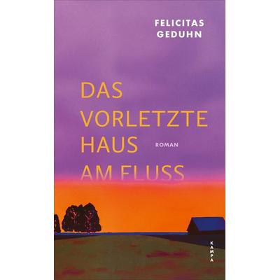 Das vorletzte Haus am Fluss, Gebundene Ausgabe von Felicitas Geduhn, Kampa Verlag, 978-3-311-10178-9