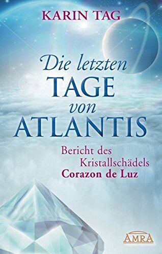 Karin Tag - Die letzten Tage von Atlantis: Bericht des Kristallschädels Corazon de Luz - Preis vom 09.10.2026 07:28:09 h