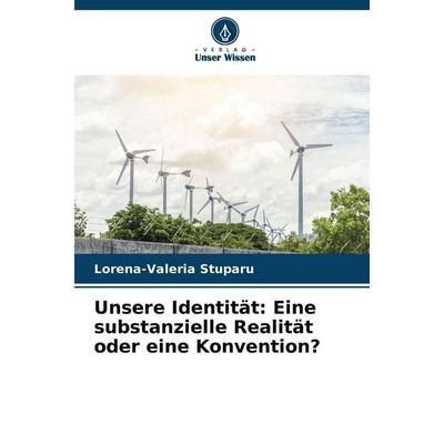 Unsere Identität: Eine substanzielle Realität oder eine Konvention?, Taschenbuch von Lorena-Valeria Stuparu, Verlag Unser Wissen