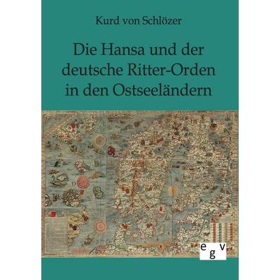 Die Hansa und der deutsche Ritter-Orden in den Ostseeländern, Taschenbuch von Kurd Schlözer, Europäischer Geschichtsverlag, 978-3-86382-606-2