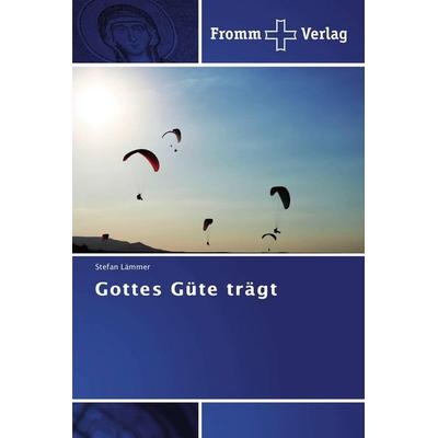 Gottes Güte trägt, Taschenbuch von Stefan Lämmer, Fromm Verlag, 978-3-8416-0110-0