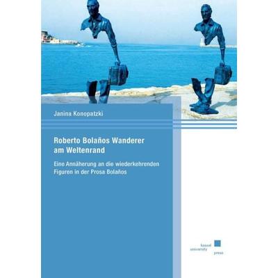 Roberto Bolanos Wanderer am Weltenrand, Taschenbuch von Janina Konopatzki, Kassel University Press, 978-3-7376-0890-9