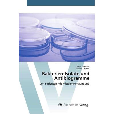 Bakterien-Isolate und Antibiogramme, Taschenbuch von Peter Kisembo,Richard Apecu, AV Akademikerverlag, 978-620-0-09824-5