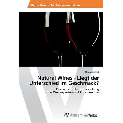Natural Wines - Liegt der Unterschied im Geschmack?, Taschenbuch von Alexander Hirt, AV Akademikerverlag, 978-3-330-51278-8